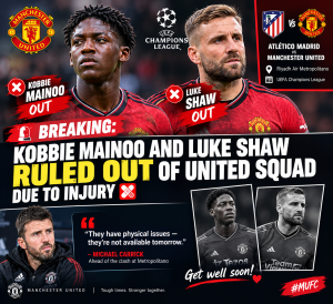 BREAKING: KOBBIE MAINOO AND LUKE SHAW RULED OUT OF MANCHESTER UNITED’S CLASH AGAINST ATLÉTICO MADRID! 🤕❌